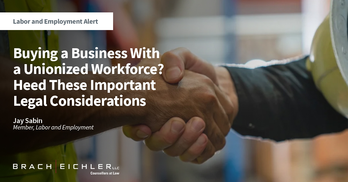 Buying a Business With a Unionized Workforce? Heed These Important Legal Considerations - Labor & Employment Alert - Brach Eichler