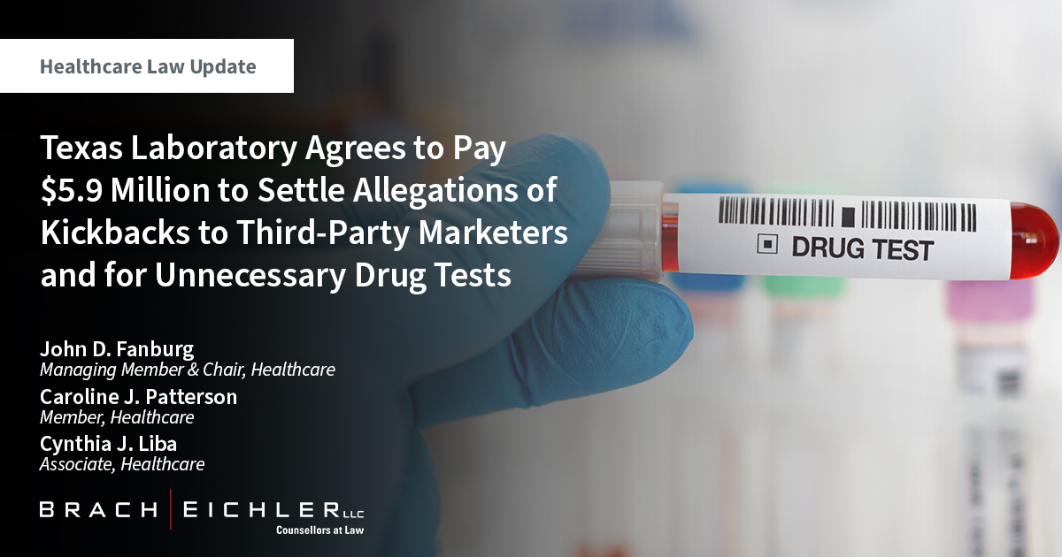 Texas Laboratory Agrees to Pay $5.9 Million to Settle Allegations of Kickbacks to Third-Party Marketers and for Unnecessary Drug Tests - Healthcare law Update - May 2023 - Brach Eichler