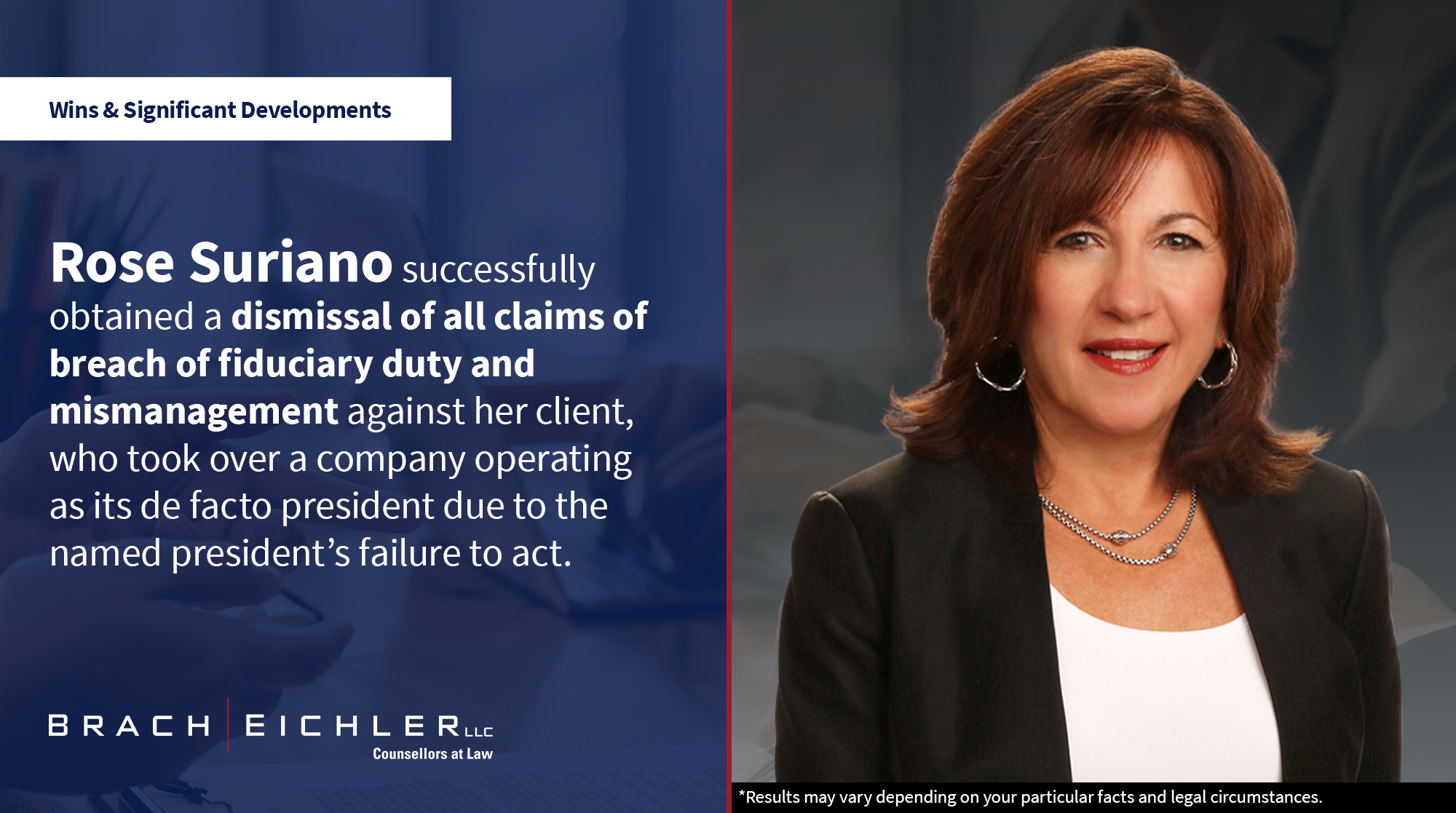 Rose Suriano successfully obtained a dismissal of all claims of breach of fiduciary duty and mismanagement against her client - Recent Win - Brach Eichler